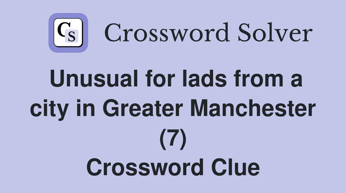 Unusual for lads from a city in Greater Manchester (7) Crossword Clue