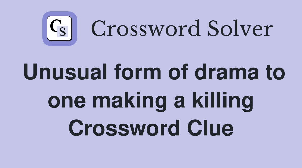 Unusual form of drama to one making a killing Crossword Clue