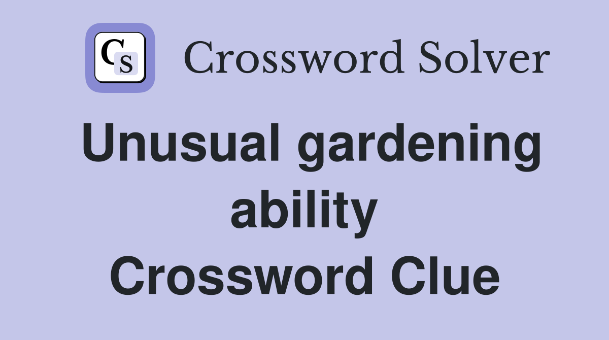 Unusual gardening ability Crossword Clue