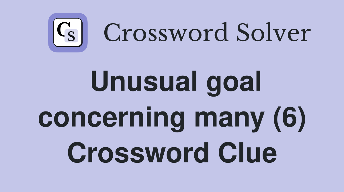 Unusual goal concerning many (6) Crossword Clue