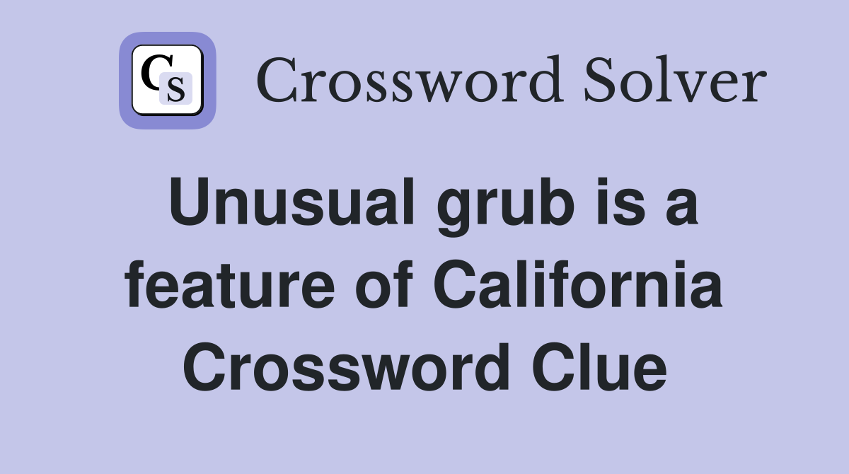Unusual grub is a feature of California Crossword Clue