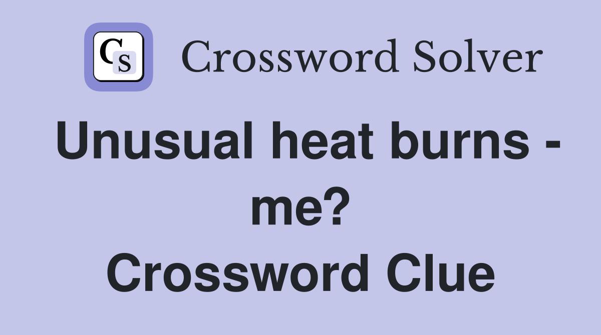 Unusual heat burns - me? Crossword Clue