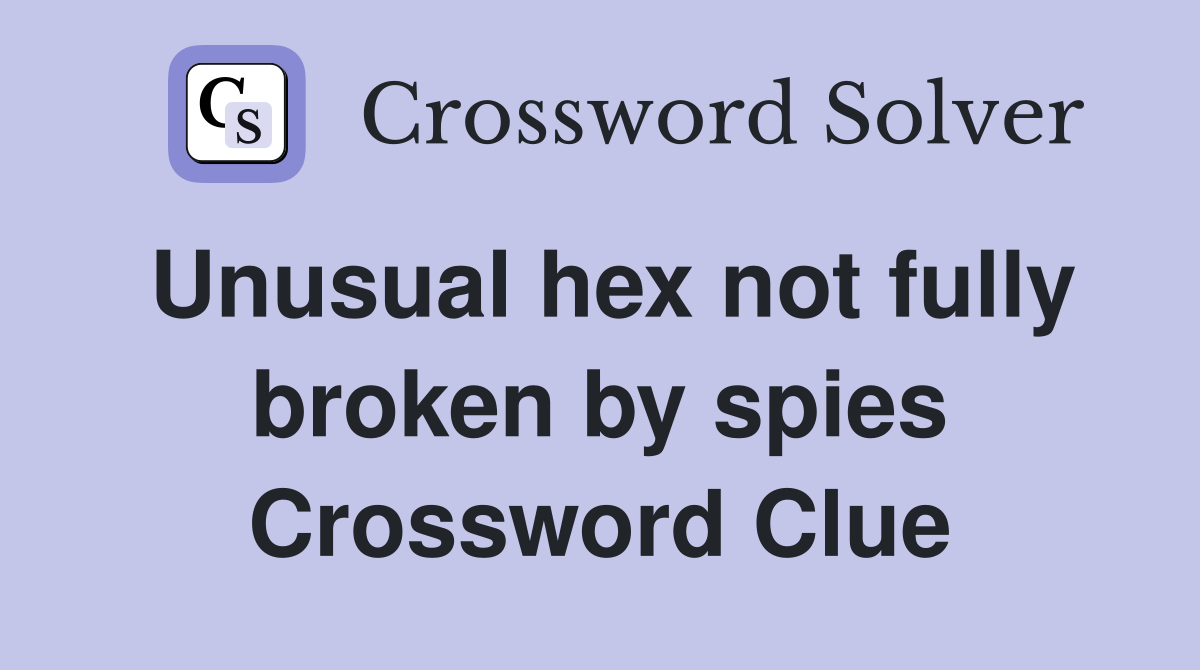 Unusual hex not fully broken by spies Crossword Clue