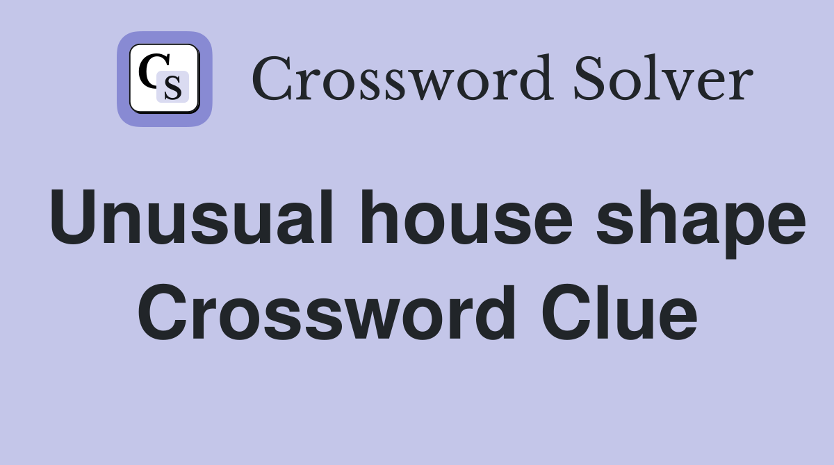 Unusual house shape Crossword Clue