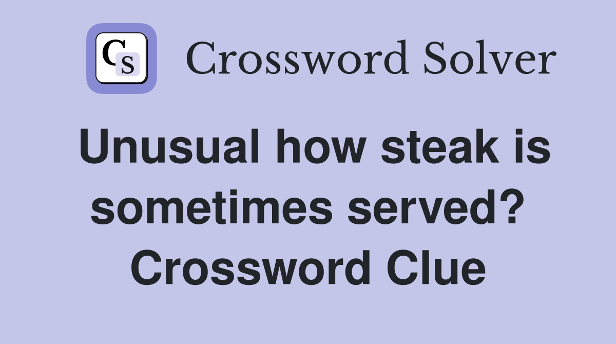 Unusual how steak is sometimes served? Crossword Clue