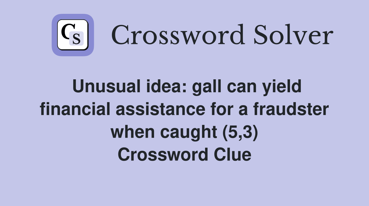 Unusual idea: gall can yield financial assistance for a fraudster when caught (5,3) Crossword Clue