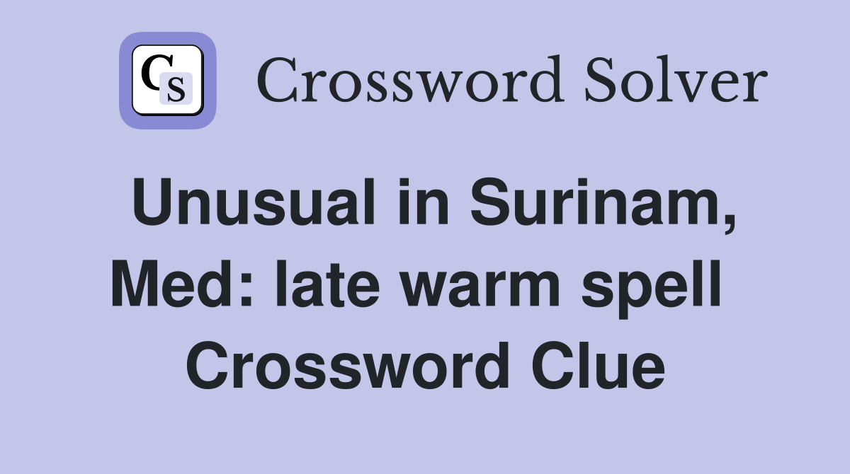 Unusual in Surinam, Med: late warm spell  Crossword Clue