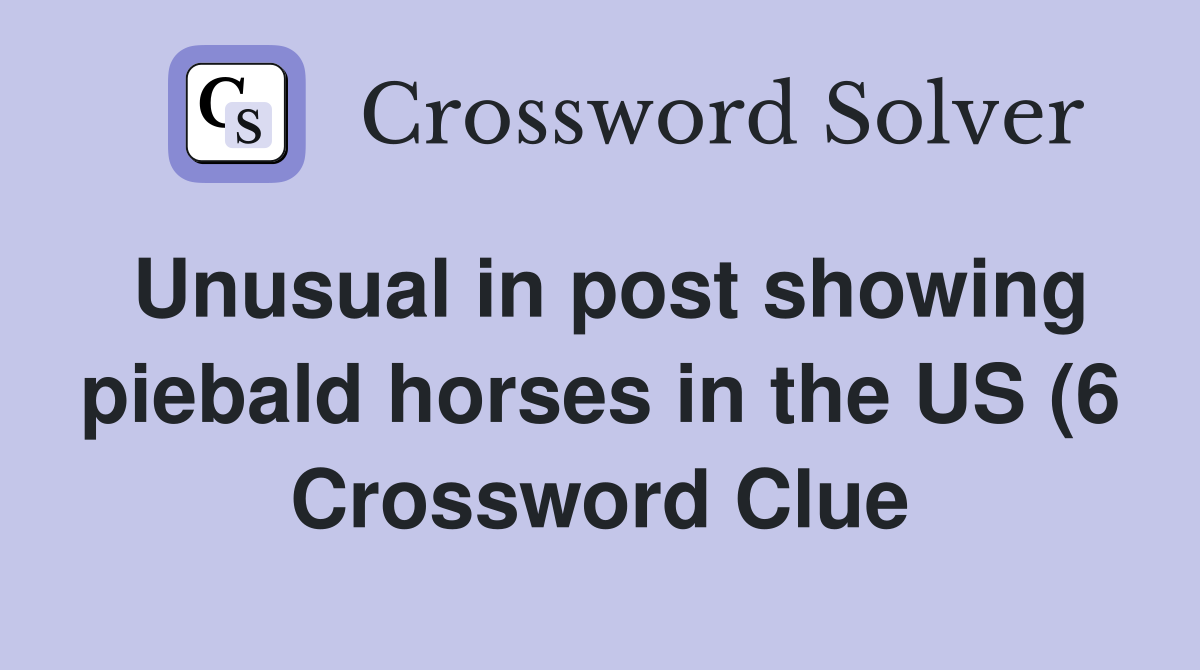 Unusual in post showing piebald horses in the US (6) Crossword Clue Unusual in post showing piebald horses in the US (6) Crossword Clue