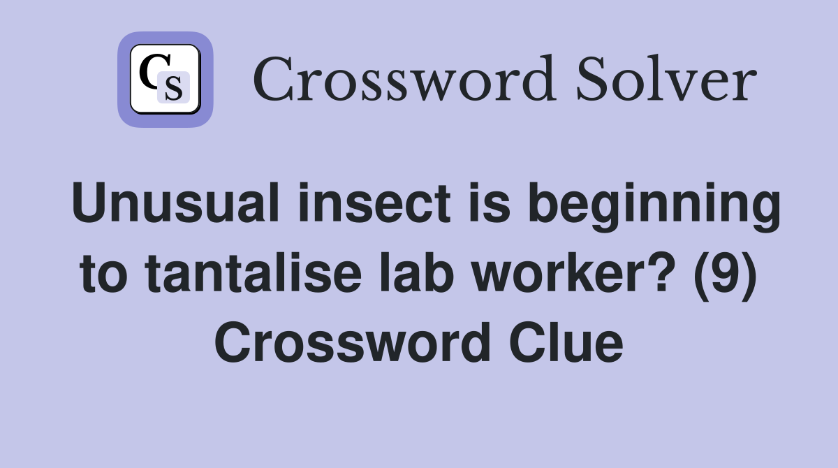 Unusual insect is beginning to tantalise lab worker? (9) Crossword Clue