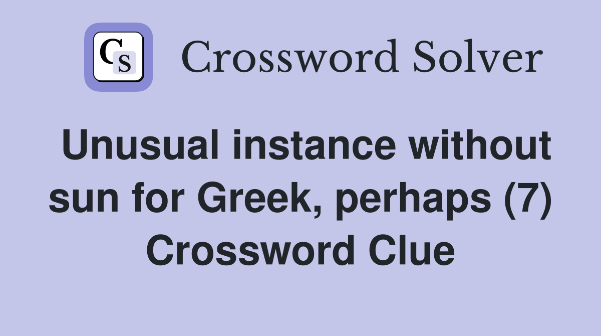 Unusual instance without sun for Greek, perhaps (7) Crossword Clue