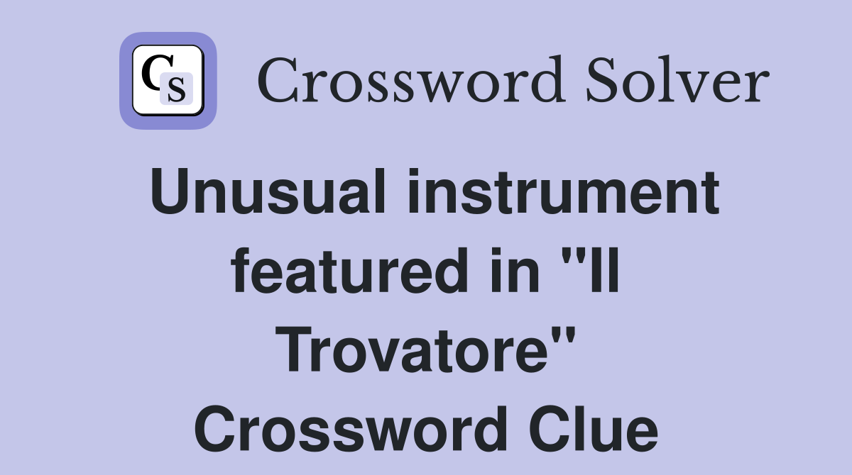Unusual instrument featured in "Il Trovatore" Crossword Clue