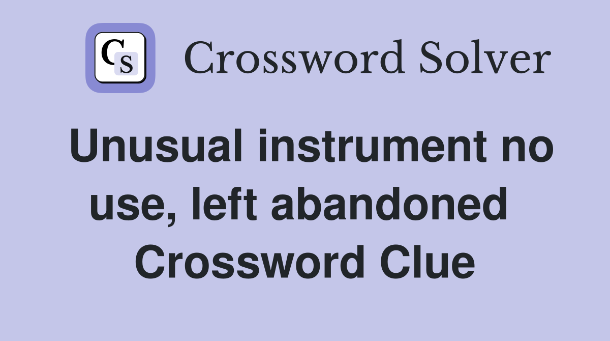 Unusual instrument no use, left abandoned  Crossword Clue