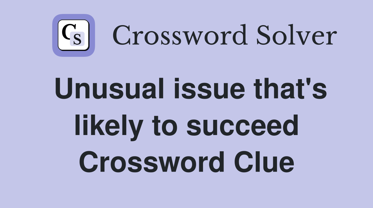 Unusual issue that's likely to succeed Crossword Clue