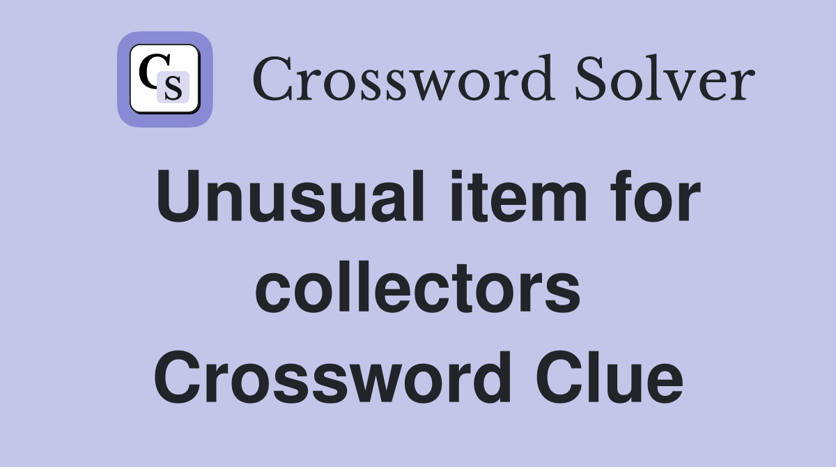 Unusual item for collectors Crossword Clue