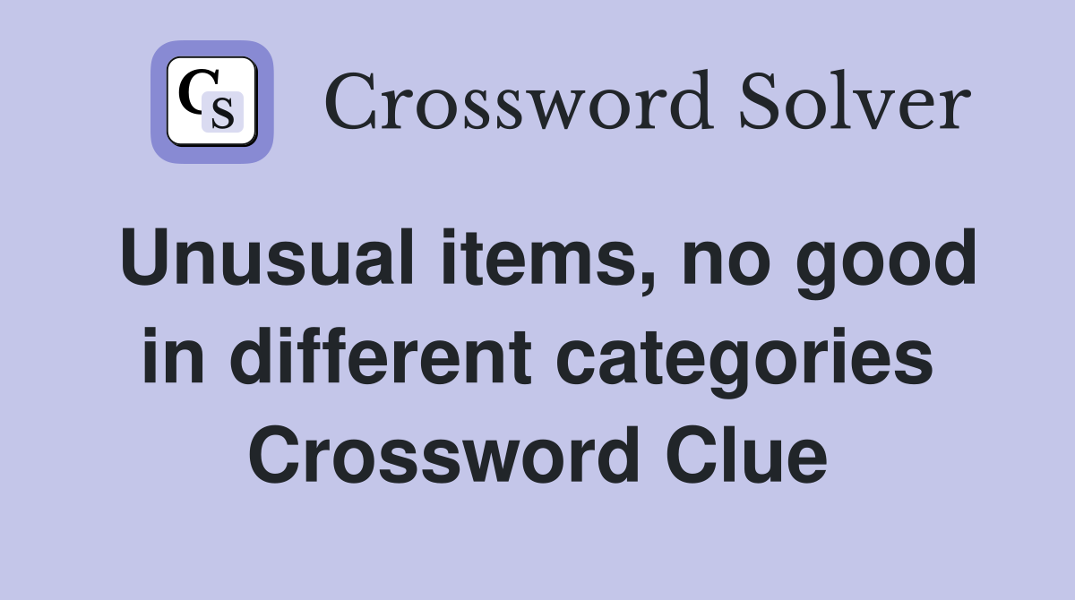 Unusual items, no good in different categories Crossword Clue