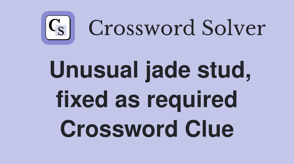 Unusual jade stud, fixed as required Crossword Clue