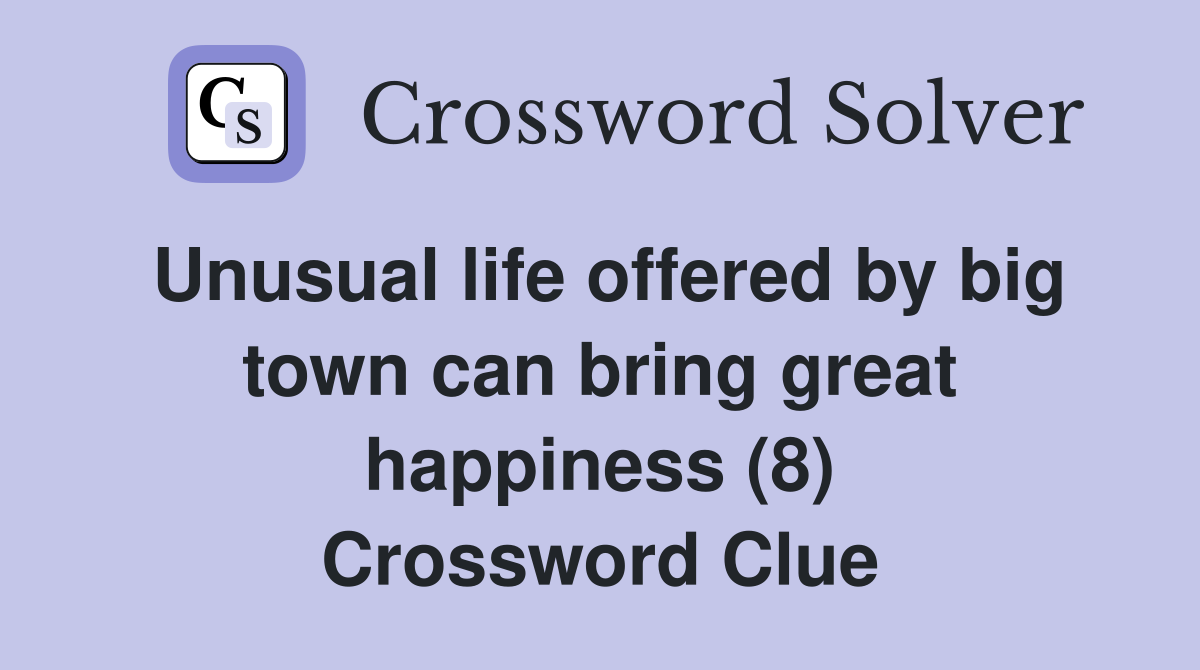 Unusual life offered by big town can bring great happiness (8) Crossword Clue