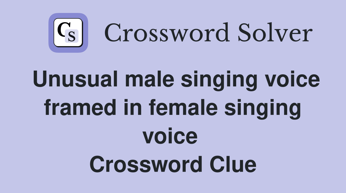 Unusual male singing voice framed in female singing voice  Crossword Clue