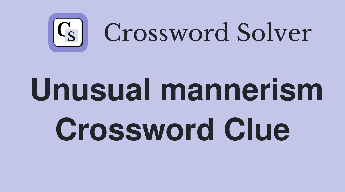 Unusual mannerism Crossword Clue