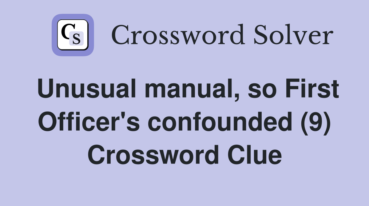 Unusual manual, so First Officer's confounded (9) Crossword Clue