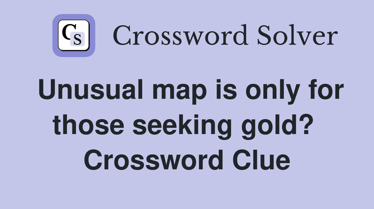 Unusual map is only for those seeking gold?  Crossword Clue