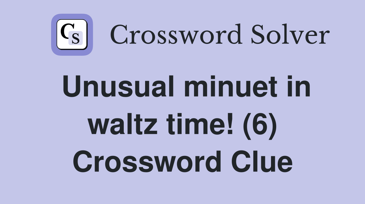 Unusual minuet in waltz time! (6) Crossword Clue
