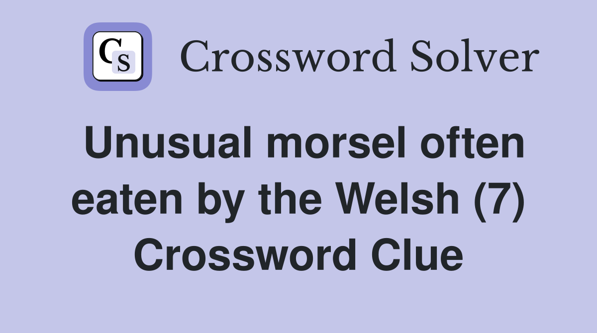 Unusual morsel often eaten by the Welsh (7) Crossword Clue