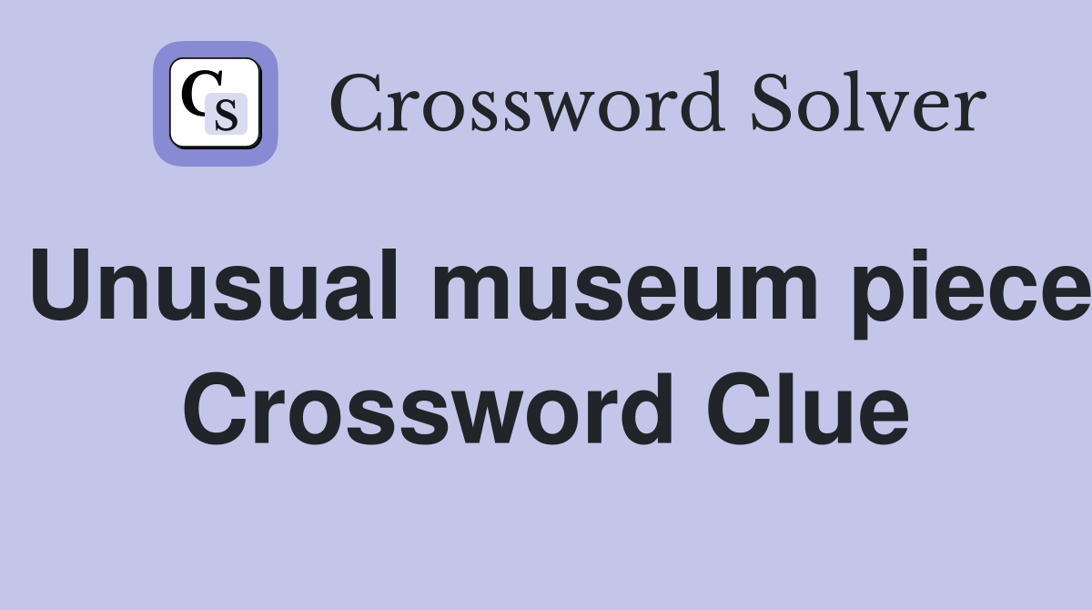Unusual museum piece Crossword Clue