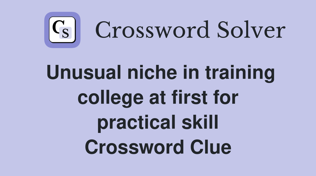 Unusual niche in training college at first for practical skill Crossword Clue