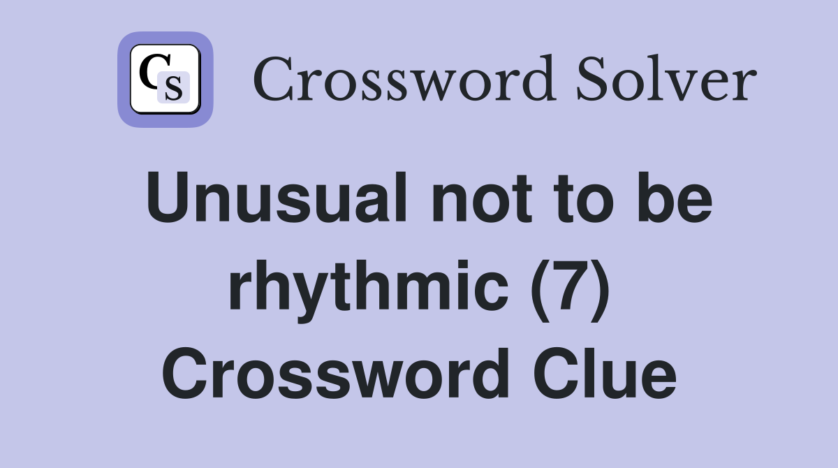 Unusual not to be rhythmic (7) Crossword Clue