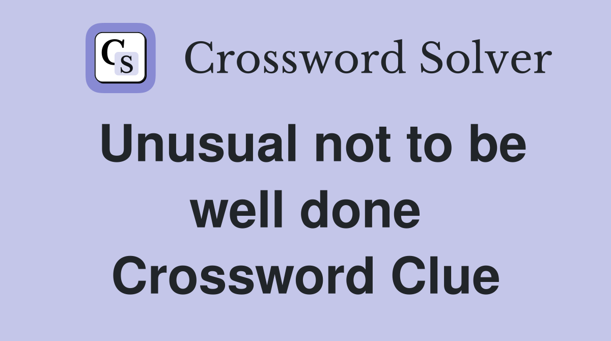 Unusual not to be well done Crossword Clue