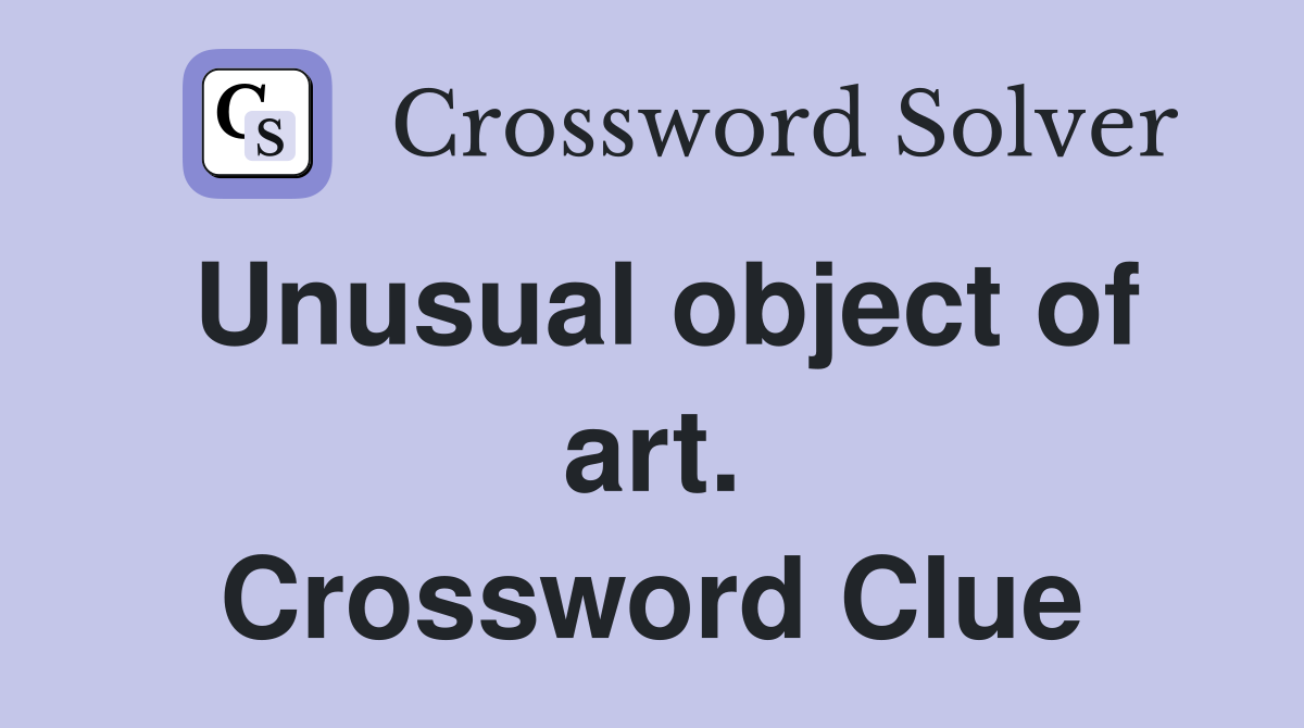 Unusual object of art. Crossword Clue