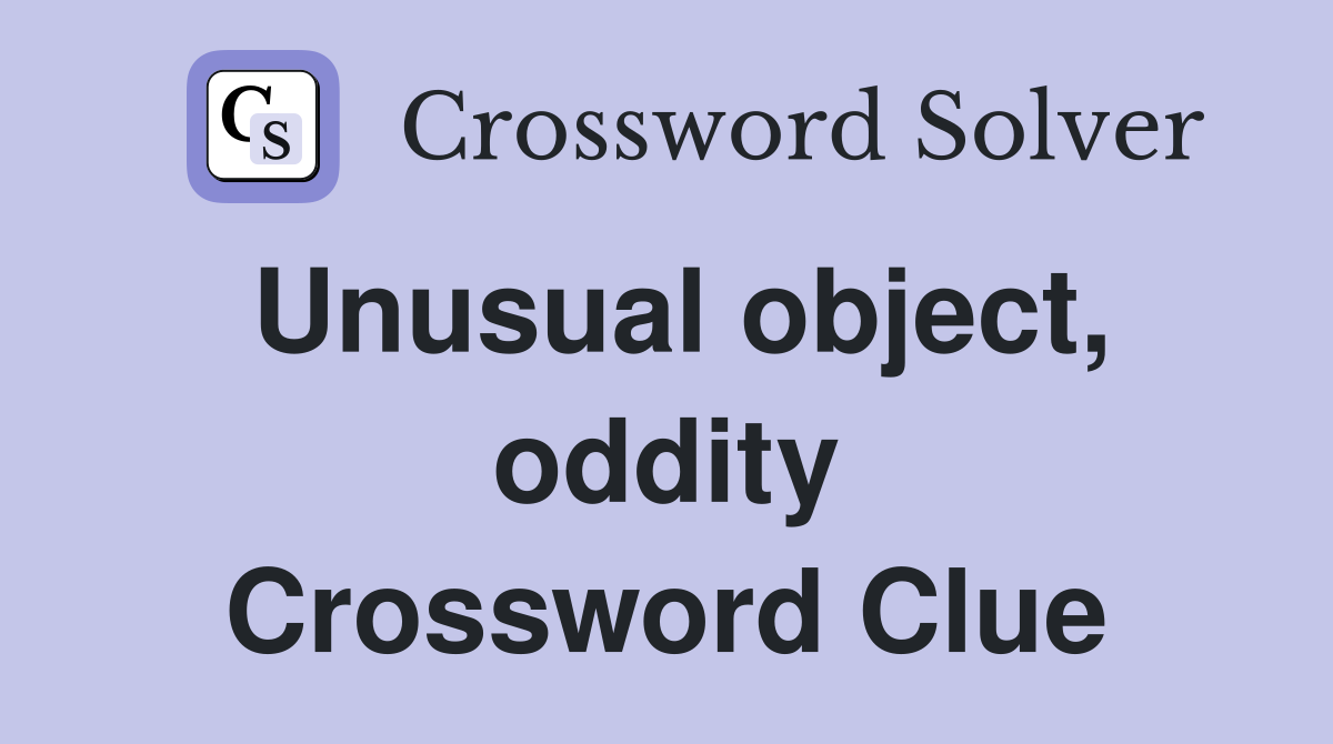 Unusual object, oddity Crossword Clue
