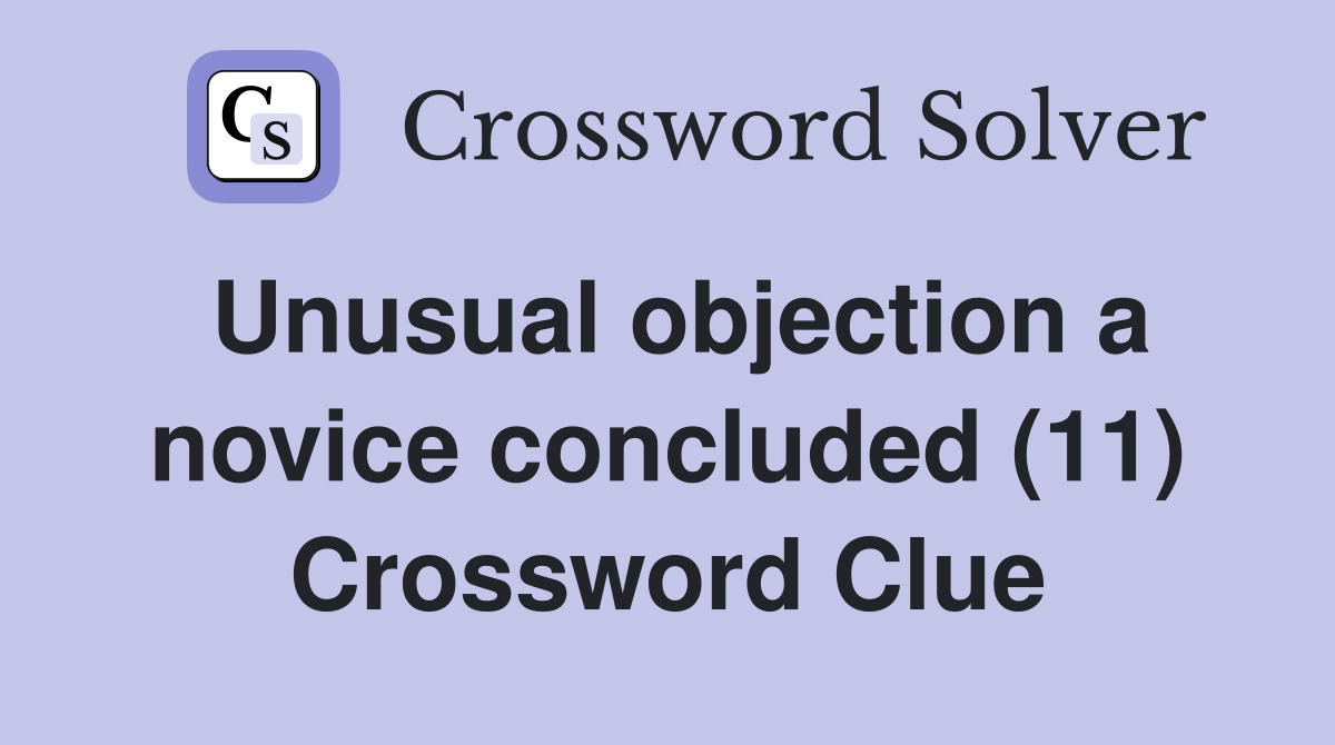 Unusual objection a novice concluded (11) Crossword Clue