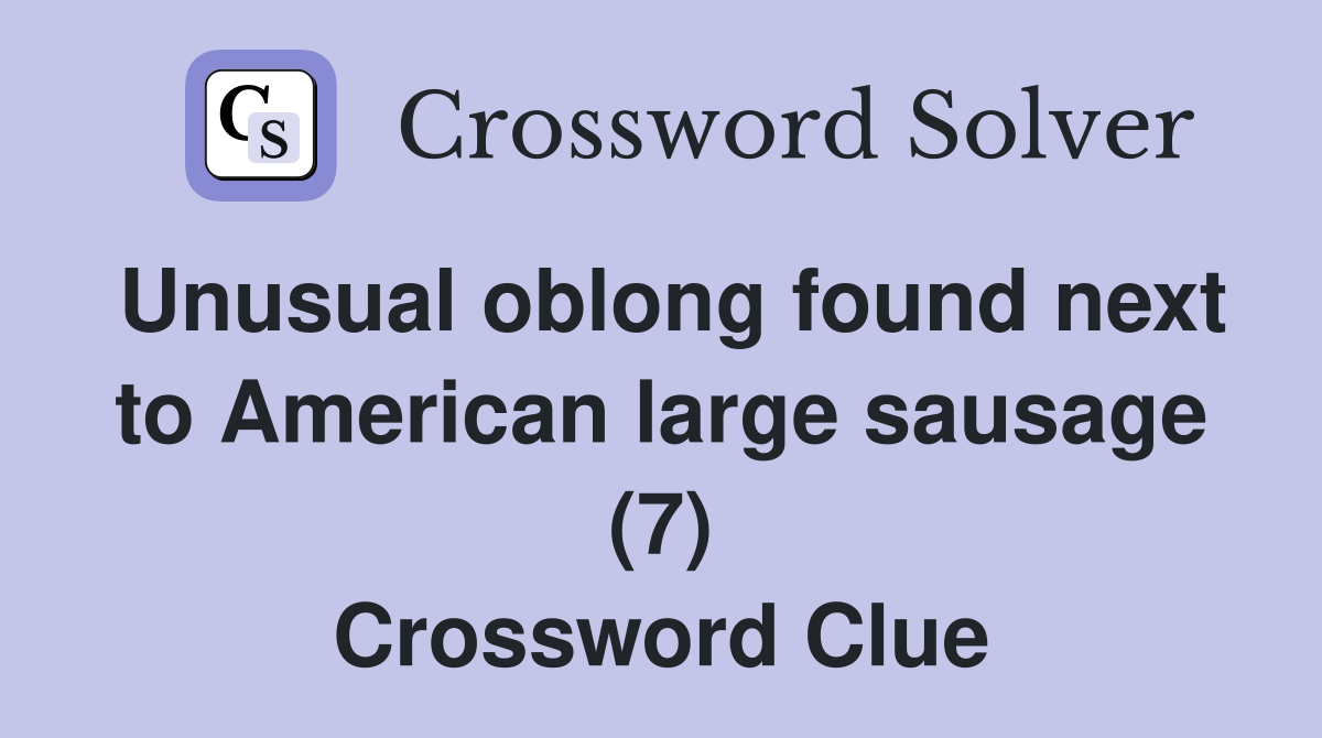 Unusual oblong found next to American large sausage (7) Crossword Clue