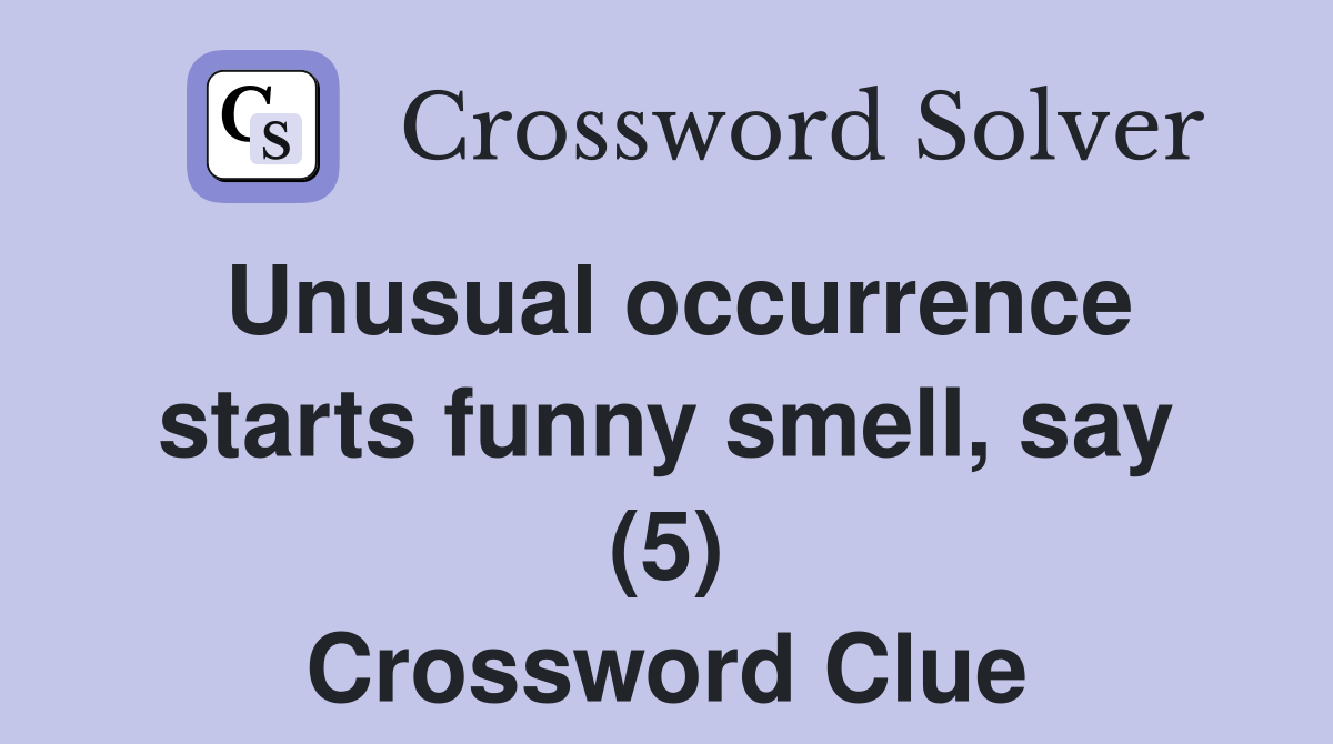 Unusual occurrence starts funny smell, say (5) Crossword Clue