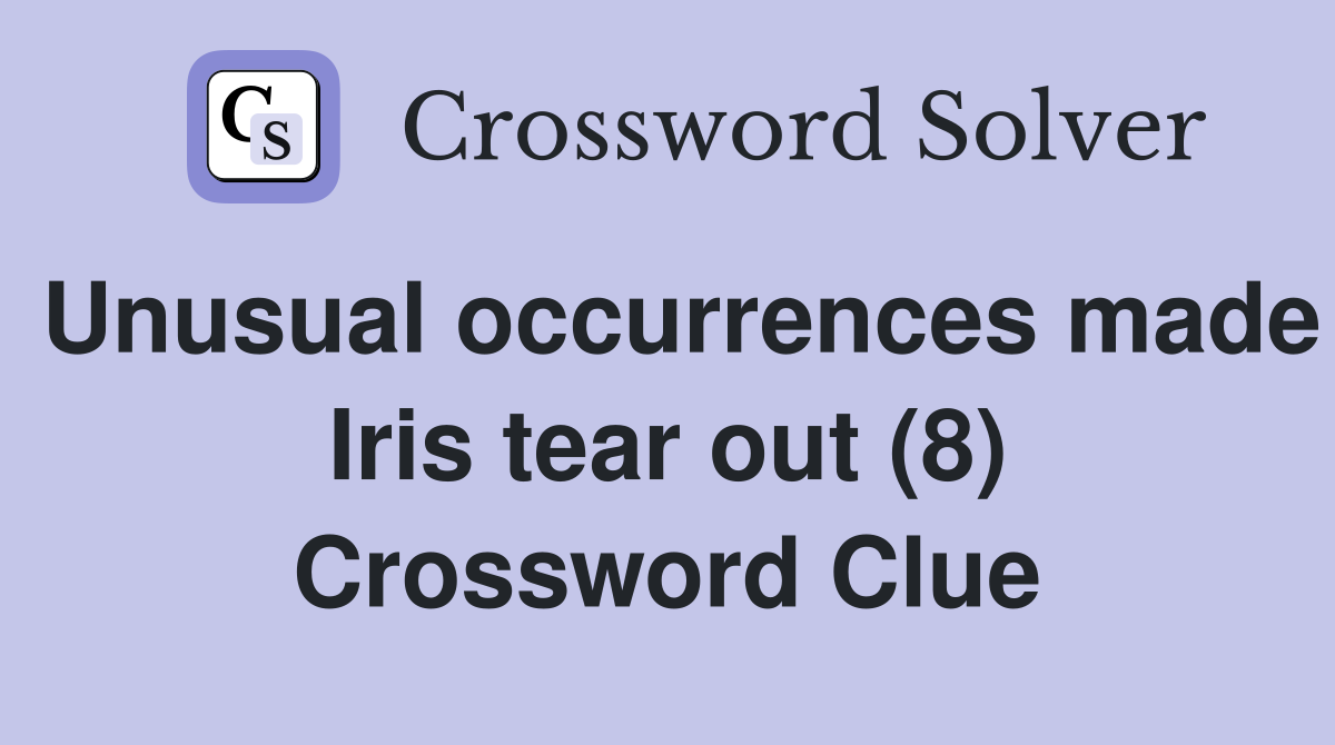 Unusual occurrences made Iris tear out (8) Crossword Clue