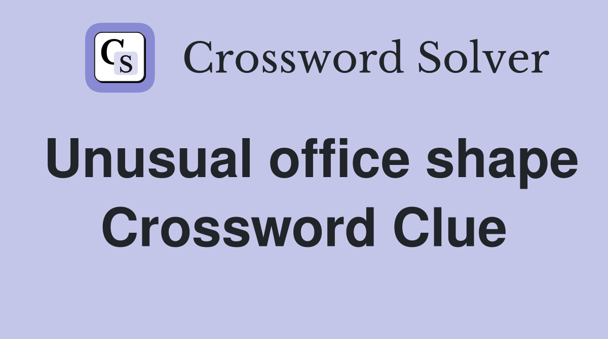 Unusual office shape Crossword Clue