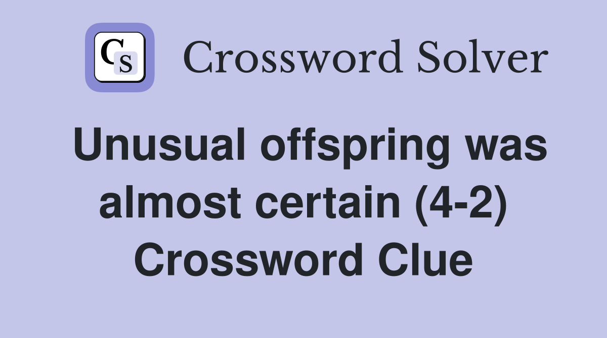 Unusual offspring was almost certain (4-2) Crossword Clue