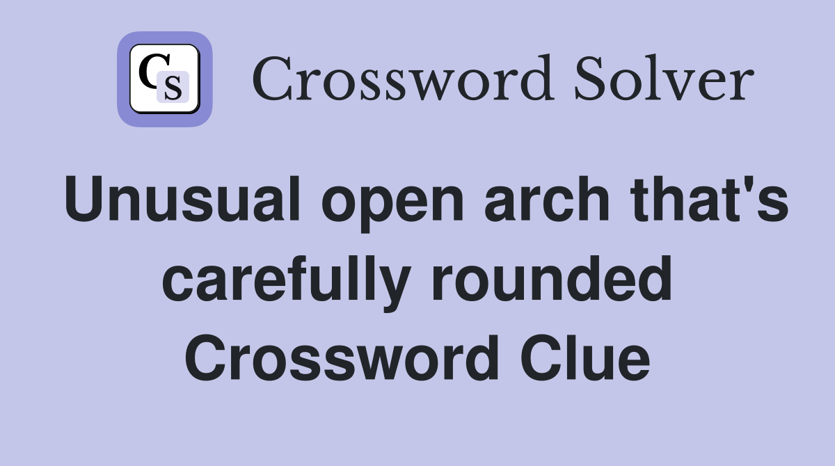 Unusual open arch that's carefully rounded Crossword Clue