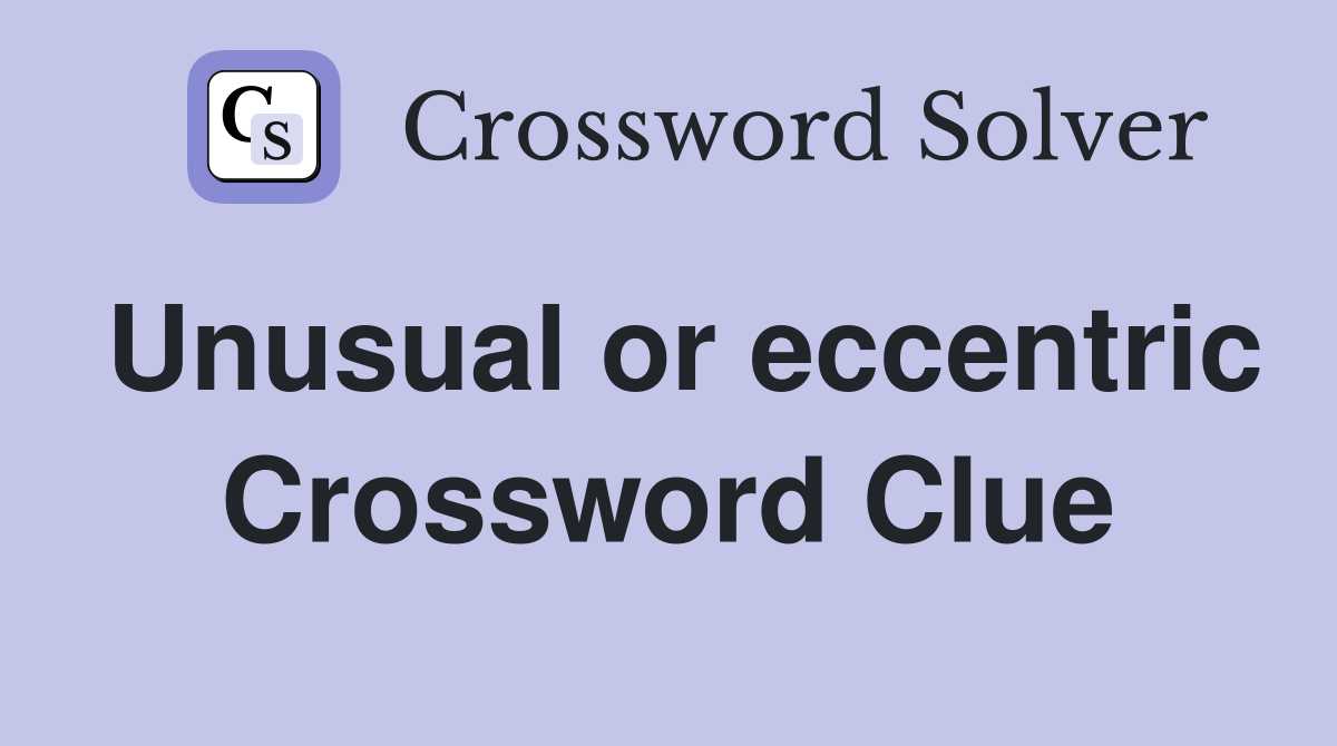 Unusual or eccentric Crossword Clue