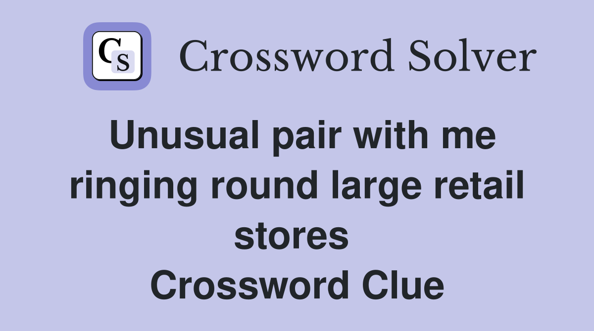 Unusual pair with me ringing round large retail stores  Crossword Clue