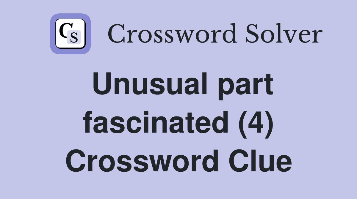 Unusual part fascinated (4) Crossword Clue