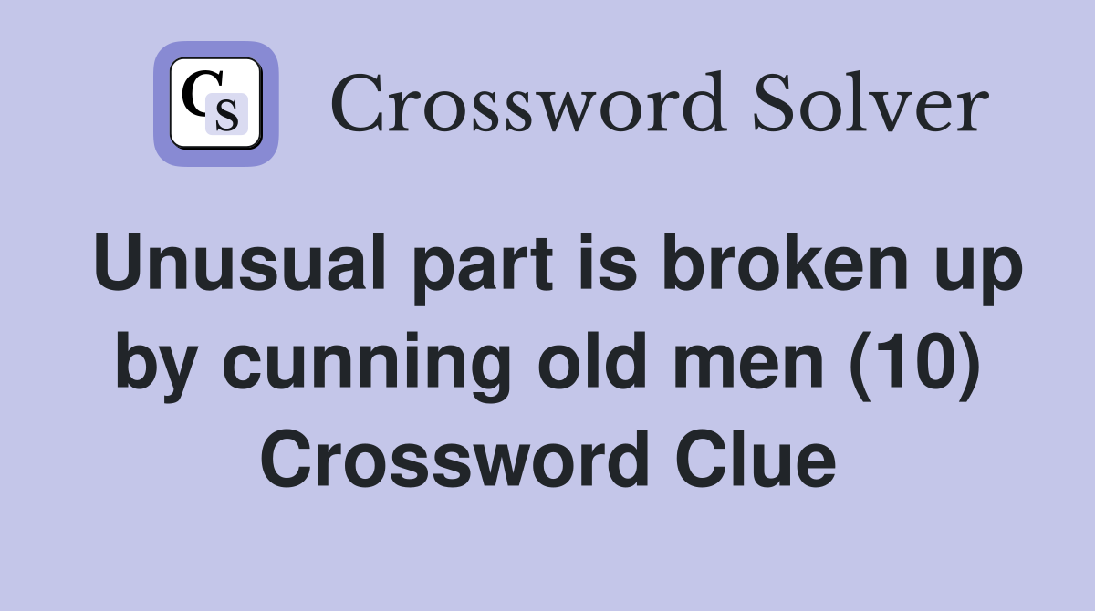 Unusual part is broken up by cunning old men (10) Crossword Clue
