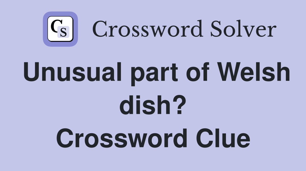 Unusual part of Welsh dish? Crossword Clue