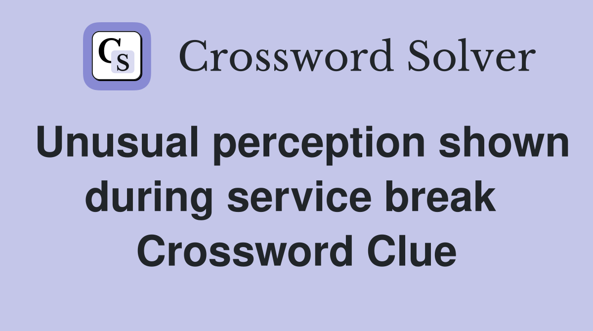 Unusual perception shown during service break  Crossword Clue