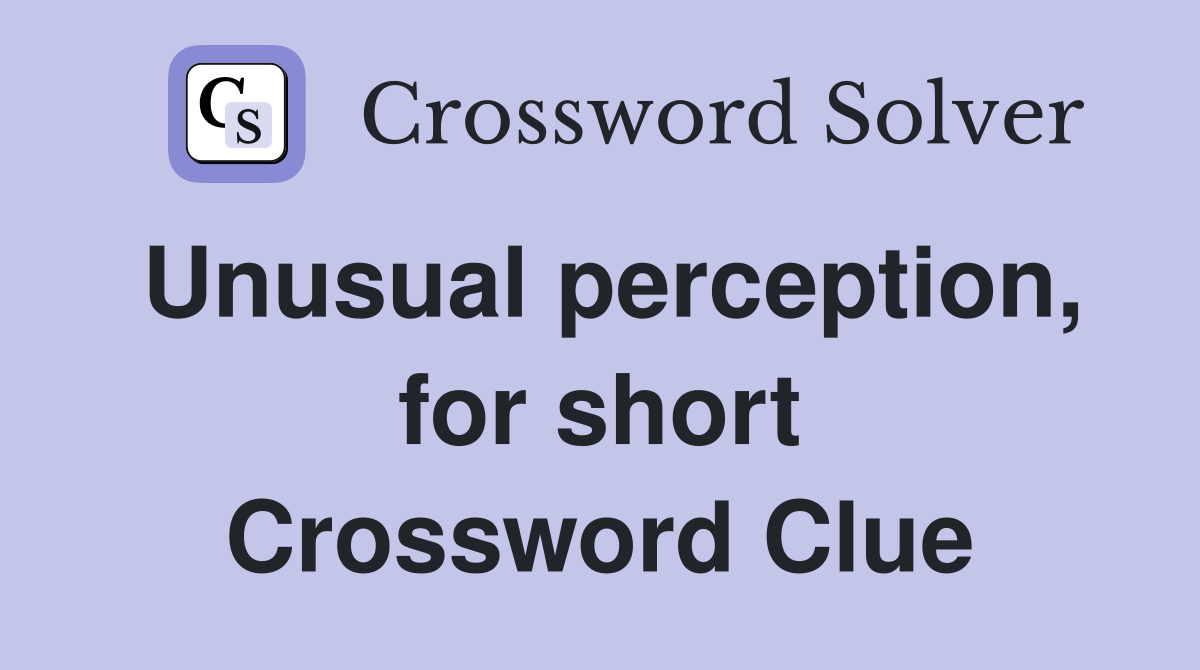 Unusual perception, for short Crossword Clue