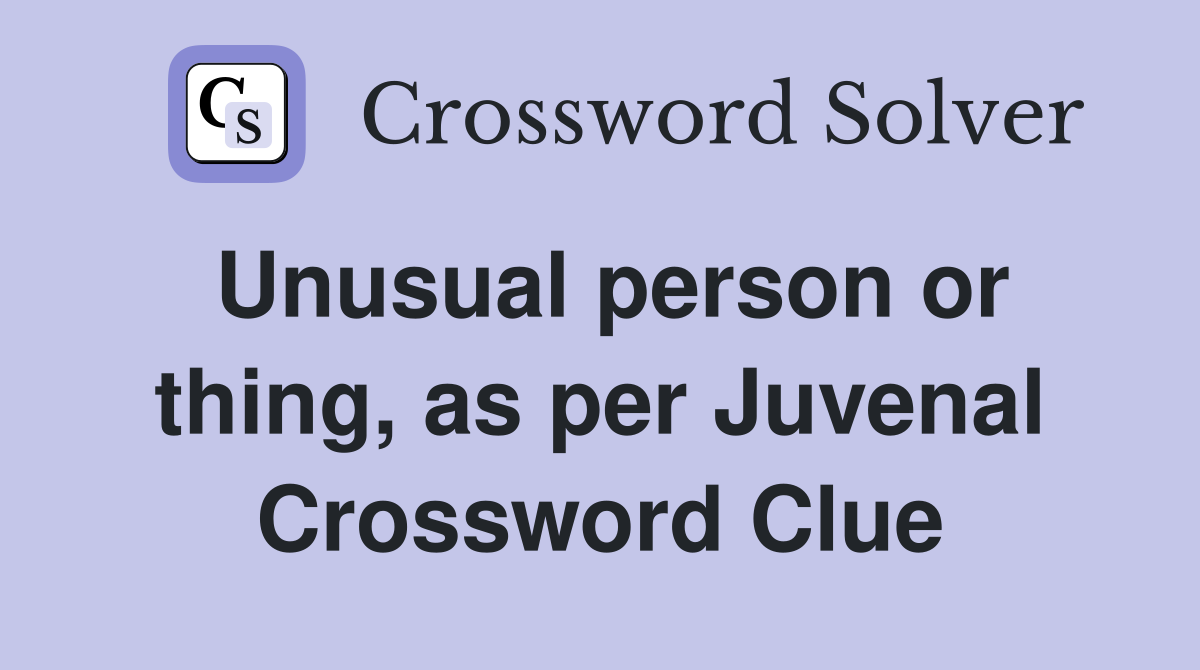 Unusual person or thing, as per Juvenal Crossword Clue