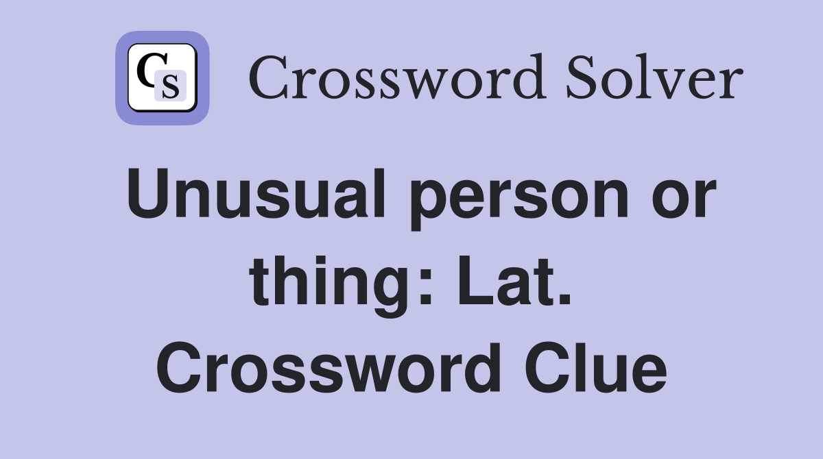 Unusual person or thing: Lat. Crossword Clue