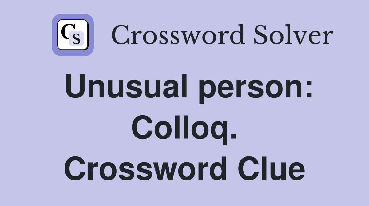 Unusual person: Colloq. Crossword Clue